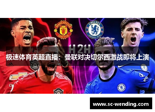 极速体育英超直播：曼联对决切尔西激战即将上演