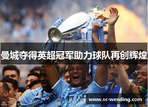 曼城夺得英超冠军助力球队再创辉煌 曼城夺得英超冠军助力球队再创辉煌