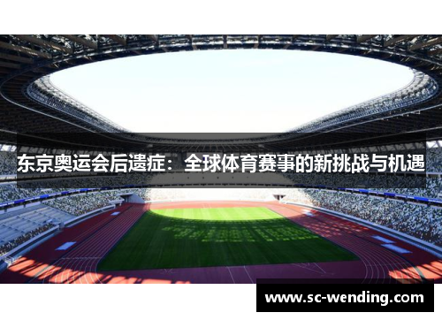 东京奥运会后遗症:全球体育赛事的新挑战与机遇 东京奥运会后遗症:全球体育赛事的新挑战与机遇