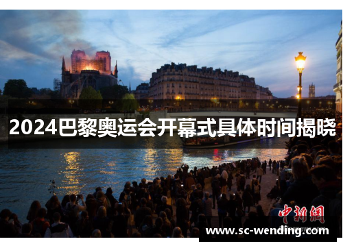 2024巴黎奥运会开幕式具体时间揭晓 2024巴黎奥运会开幕式具体时间揭晓