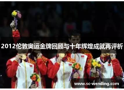 2012伦敦奥运金牌回顾与十年辉煌成就再评析